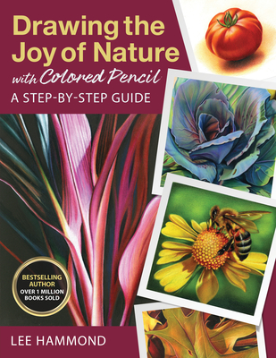 Drawing the Joy of Nature with Colored Pencil: A Step-By-Step Guide - Hammond, Lee