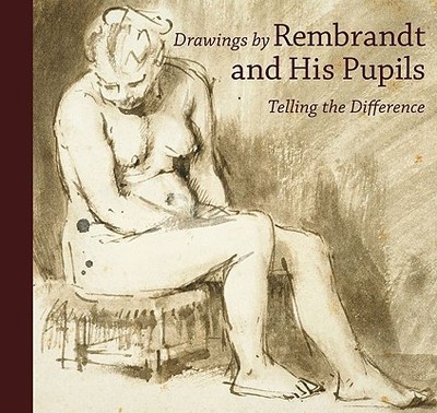 Drawings by Rembrandt and his Pupils - Telling the  Difference - Bevers, Holm