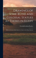 Drawings of Some Ruins and Colossal Statues at Thebes in Egypt: With an Account of the Same in a Letter to the Royal Society