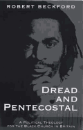 Dread and Pentecostal: A Political Theology for the Black Church in Britain - Beckford, Robert