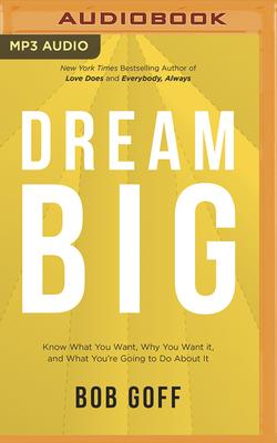 Dream Big: Know What You Want, Why You Want It, and What You're Going to Do about It - Goff, Bob (Read by)
