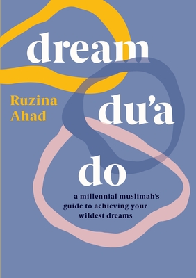 Dream Du'a Do: a millennial muslimah's guide to achieving her wildest dreams - Ahad, Ruzina