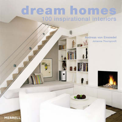 Dream Homes: 100 Inspirational Interiors - Von Einsiedel, Andreas, and Thornycroft, Johanna