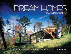 Dream Homes Greater Washington, D.C.: A Showcase of the Finest Architects in Maryland, Northern Virginia and Washington, D.C.