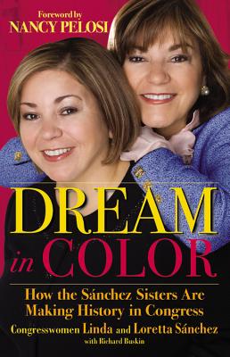 Dream in Color: How the Snchez Sisters Are Making History in Congress - Snchez, Linda, Congresswoman, and Snchez, Loretta, Congresswoman, and Buskin, Richard