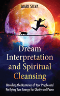 Dream Interpretation and Spiritual Cleansing: Unveiling the Mysteries of Your Psyche and Purifying Your Energy for Clarity and Peace