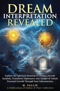 Dream Interpretation Revealed: Explore the Spiritual Meaning of Dreams, Decode Symbols, Transform Nightmares into Insight, & Unlock Personal Growth Through Your Subconsc
