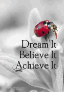 Dream It. Believe It. Achieve It. - A Journal