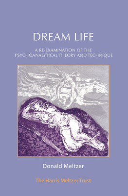 Dream Life: A Re-examination of the Psychoanalytic Theory and Technique - Meltzer, Donald