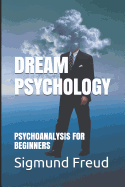 Dream Psychology: PSYCHOANALYSIS FOR BEGINNERS (Illustrated)