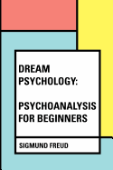 Dream Psychology: Psychoanalysis for Beginners