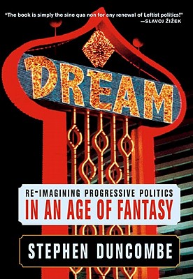 Dream: Re-Imagining Progressive Politics in an Age of Fantasy - Duncombe, Stephen