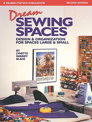 Dream Sewing Spaces: Design & Organization for Spaces Large & Small - Black, Lynette Ranney