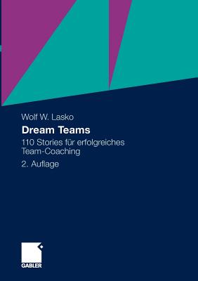 Dream Teams: 110 Stories Fur Erfolgreiches Team-Coaching - Lasko, Wolf