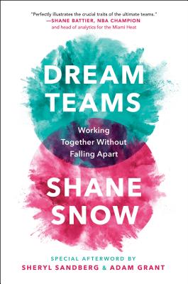 Dream Teams: Working Together Without Falling Apart - Snow, Shane