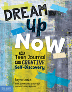 Dream Up Now: The Teen Journal for Creative Self-Discovery