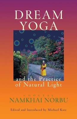 Dream Yoga and the Practice of Natural Light - Namkhai Norbu, Chogyal, and Katz, Michael (Editor)