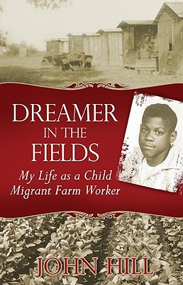 Dreamer in the Fields: My Life as a Child Migrant Farm Worker - Hill, John