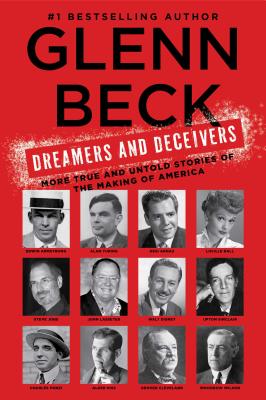 Dreamers and Deceivers: True Stories of the Heroes and Villains Who Made America - Beck, Glenn