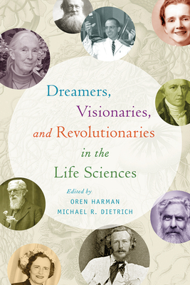 Dreamers, Visionaries, and Revolutionaries in the Life Sciences - Harman, Oren (Editor), and Dietrich, Michael R (Editor)