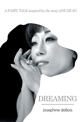 Dreaming: A Fairy Tale Inspired by the Story of Sumi Jo - Debois, Josephine