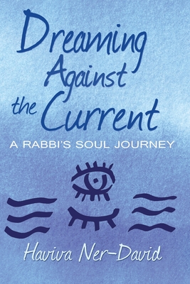 Dreaming Against the Current: A Rabbi's Soul Journey - Ner-David, Haviva