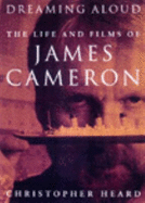 Dreaming Aloud (Updated): The Life and Films of James Cameron - Heard, Christopher