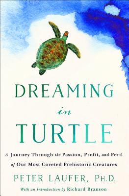 Dreaming in Turtle: A Journey Through the Passion, Profit, and Peril of Our Most Coveted Prehistoric Creatures - Laufer, Peter
