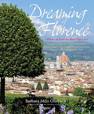 Dreaming of Florence: Where to Find the Best There Is - Ohrbach, Barbara, and Guaita, Ovidio (Photographer)