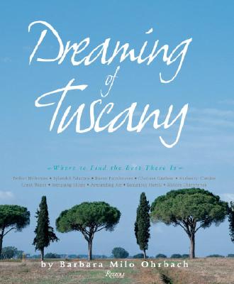 Dreaming of Tuscany: Where to Find the Best There Is: Perfect Hilltowns, Splendid Palazzos, Rustic Farmhouses, Glorious Gardens, Authentic Cuisine, Great Wines, Intriguing Shops, Astounding Art, Luxurious Hotels, Hidden Discoveries - Ohrbach, Barbara Milo, and Upton, Simon (Photographer), and Ohrbach, Mel (Photographer)