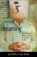 Dreaming Reality: How Dreaming Keeps Us Sane, or Can Drive Us Mad