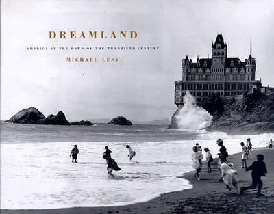 Dreamland: America at the Dawn of the Twentieth Century - Lesy, Michael, PH.D.