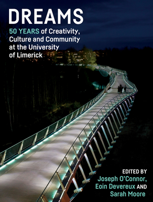 Dreams: 50 Years of Creativity, Culture and Community at the University of Limerick - O'Connor, Joseph (Editor)