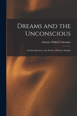 Dreams and the Unconscious; an Introduction to the Study of Psycho-analysis - Valentine, Charles Wilfrid 1879-