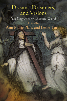 Dreams, Dreamers, and Visions: The Early Modern Atlantic World - Plane, Ann Marie (Editor), and Tuttle, Leslie (Editor), and Wallace, Anthony F C (Contributions by)