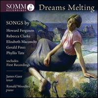 Dreams Melting: Songs by Howard Ferguson, Rebecca Clarke, Elizabeth Maconchy, Gerald Fi - James Geer / Ronald Woodley 