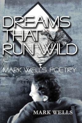 Dreams That Run Wild: Mark Wells Poetry - Wells, Mark