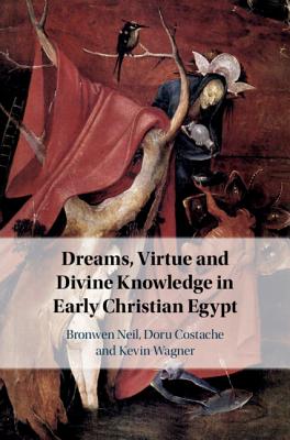 Dreams, Virtue and Divine Knowledge in Early Christian Egypt - Neil, Bronwen, and Costache, Doru, and Wagner, Kevin