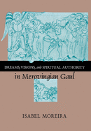 Dreams, Visions, and Spiritual Authority in Merovingian Gaul