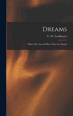 Dreams: What They Are and How They Are Caused - Leadbeater, C W (Charles Webster) (Creator)