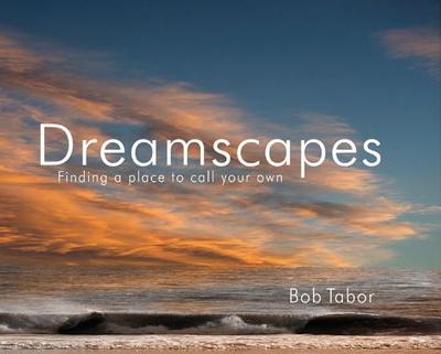 Dreamscapes: Finding a Place to Call to Call Your Own - Tabor, Bob