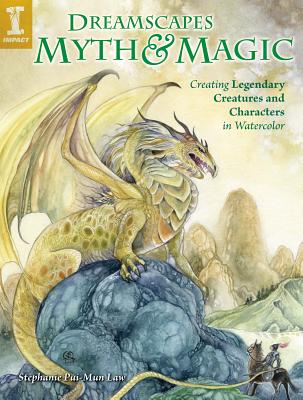 Dreamscapes Myth & Magic: Create Legendary Creatures and Characters in Watercolor - Law, Stephanie Pui