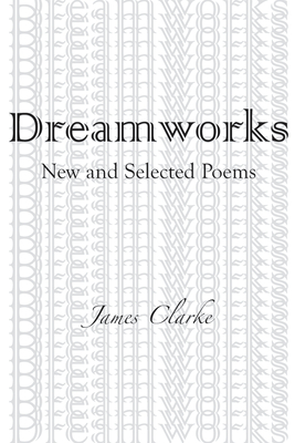 DreamWorks: New and Selected Poems - Clarke, James