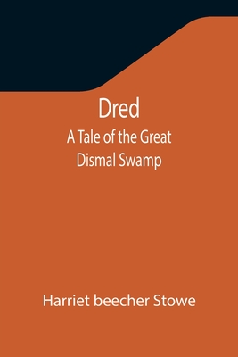 Dred: A Tale of the Great Dismal Swamp - Stowe, Harriet Beecher, Professor