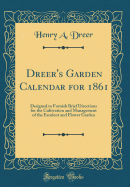 Dreer's Garden Calendar for 1861: Designed to Furnish Brief Directions for the Cultivation and Management of the Esculent and Flower Garden (Classic Reprint)