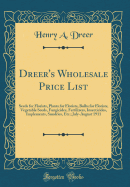 Dreer's Wholesale Price List: Seeds for Florists, Plants for Florists, Bulbs for Florists, Vegetable Seeds, Fungicides, Fertilizers, Insecticides, Implements, Sundries, Etc.; July-August 1911 (Classic Reprint)