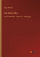 Drei K?nstlerleben: Riemenschneider - Steinbach - Michelangelo