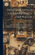 Dreifarbenphotographie Nach Der Natur: Nach Den Am Photochemischen Laboratorium Der Technischen Hochschule Zu Berlin Angewandten Methoden: Mit Einem Dreifarbendruck Und Neun Abbildungen / Von A. Miethe