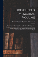 Dreschfeld Memorial Volume: Containing an Account of the Life, Work, and Writings of the Late Julius Dreschfeld, M.D., F.R.C.P. With a Series of Original Articles Dedicated to His Memory by Colleagues in the University of Manchester and Former Pupils