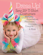 Dress Up!: Sew 25+ T-Shirt Costumes for Little Superheroes, Princesses, Unicorns, Cowgirls & More